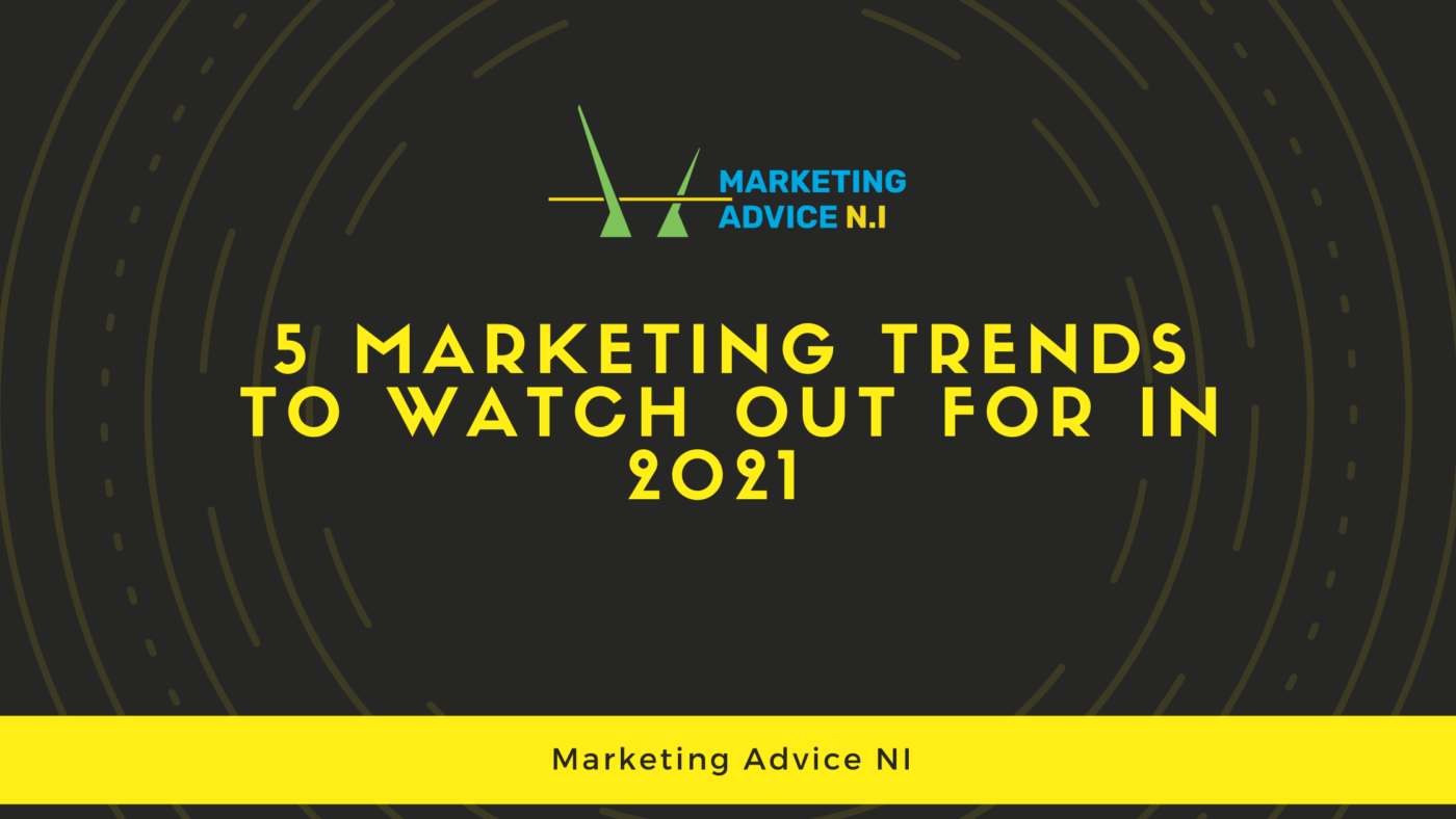 5 Marketing Trends to Watch Out For in 2021